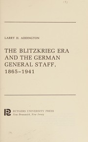 The blitzkrieg era and the German General Staff, 1865-1941 by Larry H. Addington