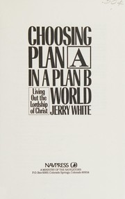 Cover of: Choosing Plan A in a Plan B world: living out the Lordship of Christ