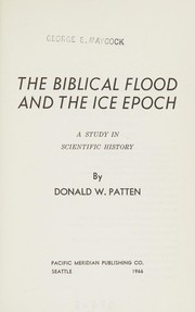 The Biblical flood and the ice epoch by Donald W. Patten