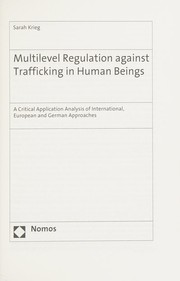 Cover of: Multilevel regulation against trafficking in human beings: a critical application analysis of international, European and German approaches
