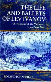 Cover of: The life and ballets of Lev Ivanov: choreographer of The nutcracker and Swan lake