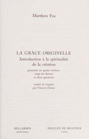 Cover of: La grâce originelle: introduction à la spiritualité de la création présentée en quatre sentiers, vingt-six thèmes et deux questions