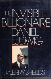 The invisible billionaire, Daniel Ludwig by Jerry Shields