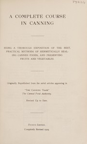Cover of: A Complete course in canning: being a thorough exposition of the best, practical methods of hermetically sealing canned foods, and preserving fruits and vegetables