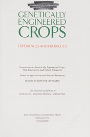 Genetically Engineered Crops by Committee on Genetically Engineered Crops: Past Experience and Future Prospects, Board on Agriculture and Natural Resources, Division on Earth and Life Studies, National Academies of Sciences, Engineering, and Medicine