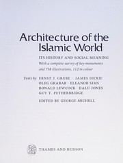 Cover of: Architecture of the Islamic world: its history and social meaning : with a complete survey of key monuments and 758 illustrations, 112 in colour
