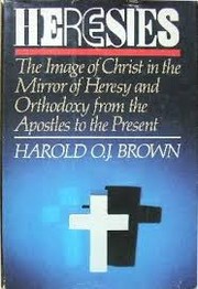 Cover of: Heresies: the image of Christ in the mirror of heresy and orthodoxy from the apostles to the present
