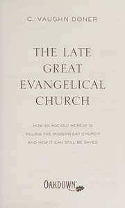Cover of: The late great Evangelical church: how an age-old heresy is killing the modern-day church and how it can still be saved