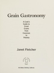 Cover of: Grain Gastronomy: A Cook's Guide to Great Grains from Couscous to Polenta (Kitchen Edition)