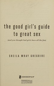 The good girl's guide to great sex by Sheila Wray Gregoire, Sheila Wray Gregoire