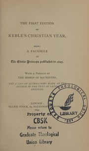 Cover of: The first edition of Keble's Christian year: being a facsimile of the editio princeps published in 1827 ; with a preface by the Bishop of Rochester, and a list of alterations made by the author in the text of later editions