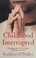 Cover of: CHILDHOOD INTERRUPTED.