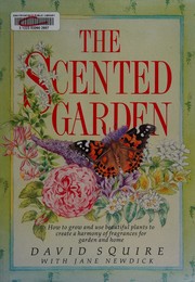 Cover of: The scented garden: how to grow and use beautiful plants to create a harmony of fragrances for garden and home