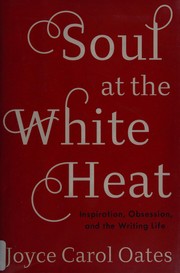Cover of: Soul at the white heat: inspiration, obsession, and the writing life