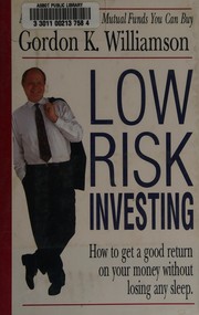 Cover of: Low risk investing: how to get a good return on your money without losing any sleep