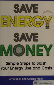 Cover of: Save energy, save money: simple steps to slash your energy use and costs