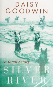 SILVER RIVER: A FAMILY STORY by DAISY GOODWIN, Daisy Goodwin