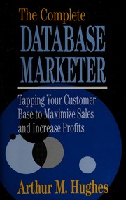 Cover of: The complete database marketer: tapping your customer base to maximize sales and increase profits