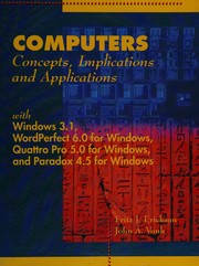 Cover of: Computers--concepts, implications, and applications with Windows 3.1, WordPerfect 6.0 for Windows, Quattro Pro 5.0 for Windows, and Paradox 4.5 for Windows by Fritz J. Erickson