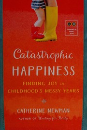 Cover of: Catastrophic happiness: finding joy in childhood's messy years