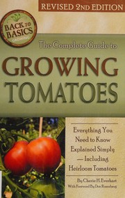 Complete Guide to Growing Tomatoes : Everything You Need to Know Explained Simply by Cherie H. Everhart