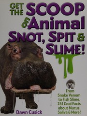 Cover of: Get the scoop on animal snot, spit & slime!: from snake venom to fish slime, 251 cool facts about mucus, saliva & more!