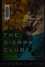 The man who built the Sierra Club by Bob Wyss