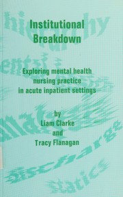 Cover of: INSTITUTIONAL BREAKDOWN: EXPLORING MENTAL HEALTH NURSING PRACTICE IN ACUTE INPATIENT SETTINGS.
