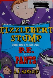 Cover of: Fizzlebert Stump: The Boy Who Did P. E. in His Pants