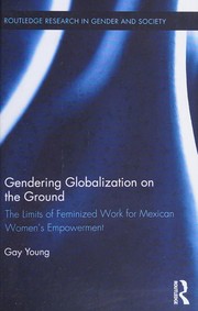 Cover of: Gendering Globalization on the Ground: The Limits of Feminized Work for Mexican Women's Empowerment