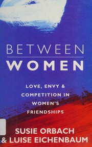 Cover of: Between women: facing up to feelings of love, envy and competition in women's friendships