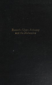 Cover of: Remarks upon alchemy and the alchemists, indicating a method of discovering the true nature of Hermetic philosophy.