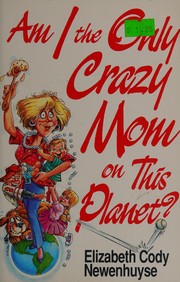 Cover of: Am I the only crazy mom on this planet?