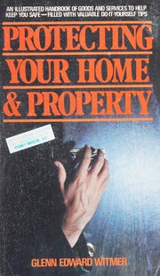 Protecting Your Home & Property by Glenn Edward Witmer