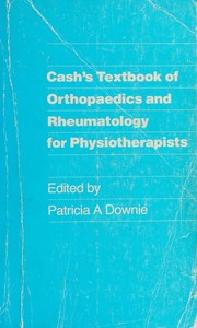 Cash's textbook of orthopaedics and rheumatology for physiotherapists by Joan E. Cash
