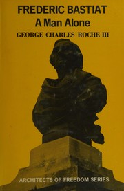 Cover of: Frederic Bastiat; a man alone by George Charles Roche