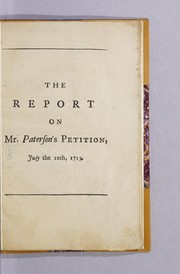 The Report on Mr. Paterson's petition, July the 10th, 1713.. by Great Britain. Parliament. House of Commons