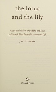 Cover of: Lotus and the Lily: Access the Wisdom of Buddha and Jesus to Nourish Your Beautiful, Abundant Life