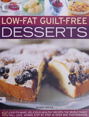 Cover of: Low-fat guilt-free desserts: 180 easy to make delicious healthy recipes the whole family will love shown step by step in over 800 photographs