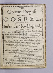 Cover of: The Glorious progress of the gospel, amongst the Indians in New England: manifested by three letters, under the hand of ... Mr. John Eliot, and another from Mr. Thomas Mayhew jun, both preachers of the Word, as well to the English as Indians in New England ... : together, with an appendix to the foregoing letters ... by I.D., Minister of the Gospel