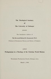 Cover of: The Theological Seminary of the University of Dubuque: presents the Installation address of the Reverand Richard H. Drummond, Ph.D. ... entitled Prolegomena to a theology of the Christian world mission, Westminister Presbyterian Church, Dubuque, Iowa, March 1, 1966