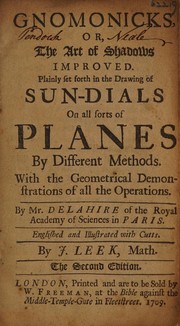 Cover of: Gnomonicks, or the art of shadows improved. Plainly set forth in the drawing of sun-dials on all sorts of planes by different methods. With the geometrical demonstrations of all the operations