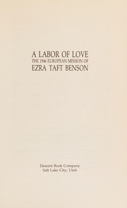 Cover of: A labor of love: the 1946 European mission of Ezra Taft Benson.