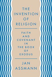 Cover of: The invention of religion: faith and covenant in the book of Exodus