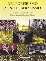 Del porfirismo al neoliberalismo by Francisco González Gómez