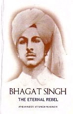 Bhagat Singh, the eternal rebel by Malwinder Jit Singh Waraich
