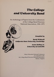 Cover of: The college and university band: an anthology of papers from the conferences of the College Band Directors National Association, 1941-1975