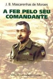 A FEB pelo seu comandante by João Baptista Mascarenhas de Moraes