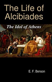 The life of Alcibiades, the idol of Athens by E. F. Benson