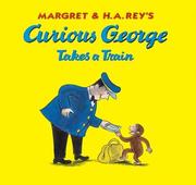 Cover of: Margret & H.A. Rey's Curious George takes a train by illustrated in the style of H.A. Rey by Martha Weston.